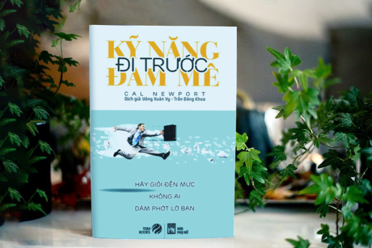 Kỹ năng đi trước đam mê – Hãy giỏi đến mức không ai dám phớt lờ bạn